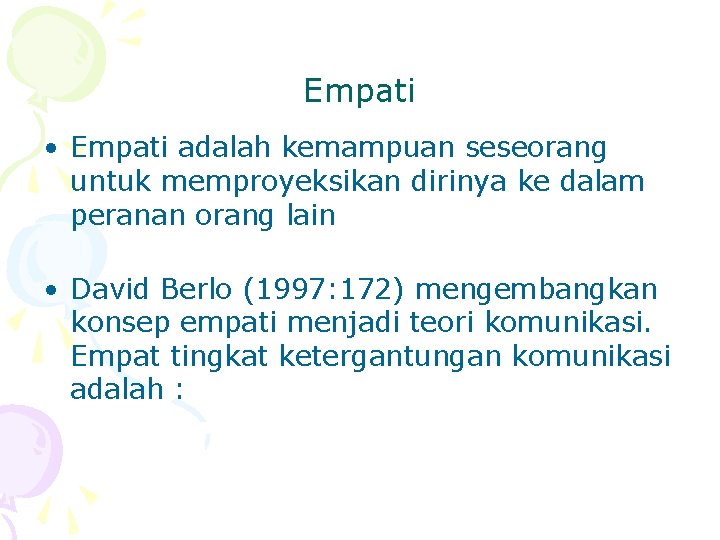 Empati • Empati adalah kemampuan seseorang untuk memproyeksikan dirinya ke dalam peranan orang lain