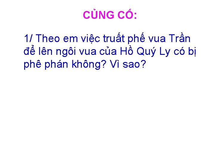 CỦNG CỐ: 1/ Theo em việc truất phế vua Trần để lên ngôi vua