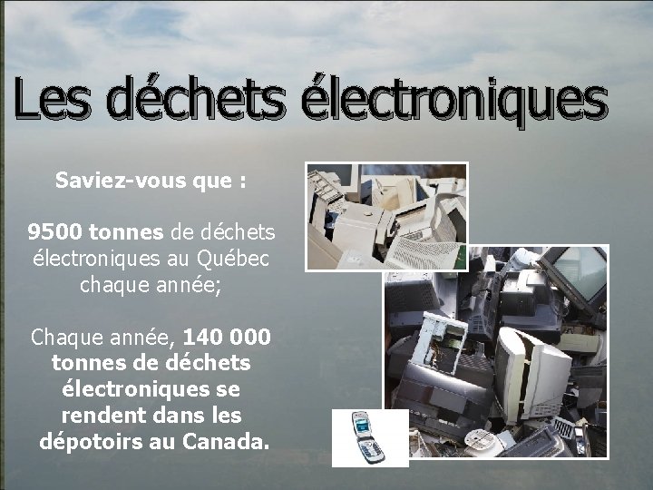 Les déchets électroniques Saviez-vous que : 9500 tonnes de déchets électroniques au Québec chaque