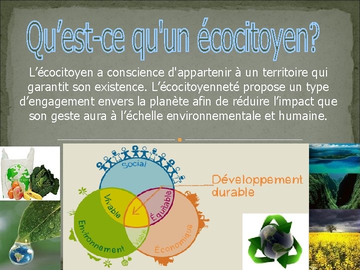 L’écocitoyen a conscience d'appartenir à un territoire qui garantit son existence. L’écocitoyenneté propose un