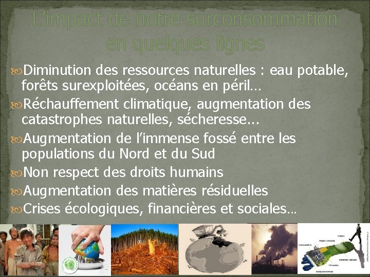 L’impact de notre surconsommation en quelques lignes Diminution des ressources naturelles : eau potable,