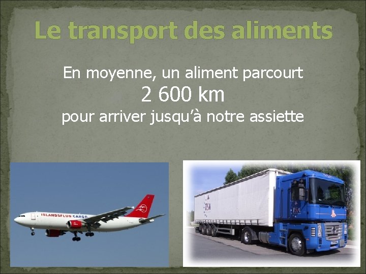 Le transport des aliments En moyenne, un aliment parcourt 2 600 km pour arriver