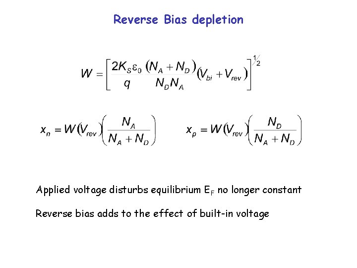 Reverse Bias depletion Applied voltage disturbs equilibrium EF no longer constant Reverse bias adds