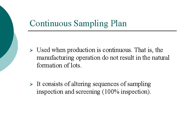 Continuous Sampling Plan Ø Used when production is continuous. That is, the manufacturing operation