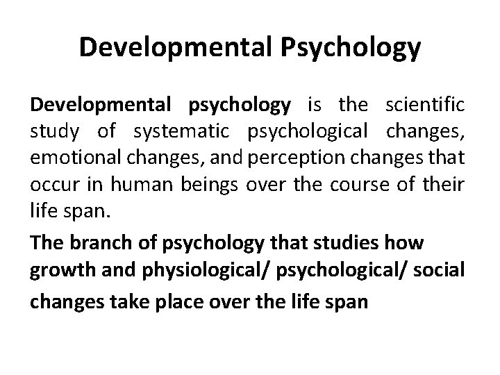 Developmental Psychology Developmental psychology is the scientific study of systematic psychological changes, emotional changes,