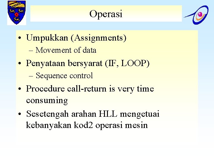 Operasi • Umpukkan (Assignments) – Movement of data • Penyataan bersyarat (IF, LOOP) –