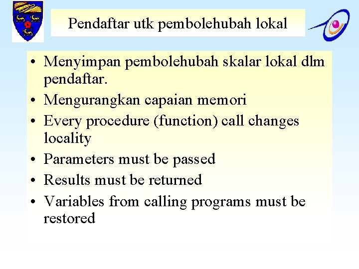 Pendaftar utk pembolehubah lokal • Menyimpan pembolehubah skalar lokal dlm pendaftar. • Mengurangkan capaian