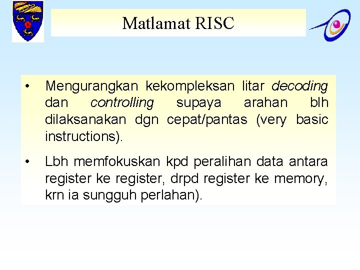 Matlamat RISC • Mengurangkan kekompleksan litar decoding dan controlling supaya arahan blh dilaksanakan dgn