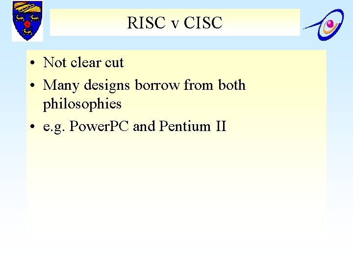 RISC v CISC • Not clear cut • Many designs borrow from both philosophies