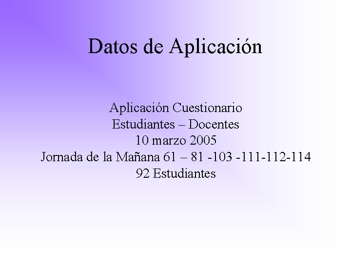 Datos de Aplicación Cuestionario Estudiantes – Docentes 10 marzo 2005 Jornada de la Mañana