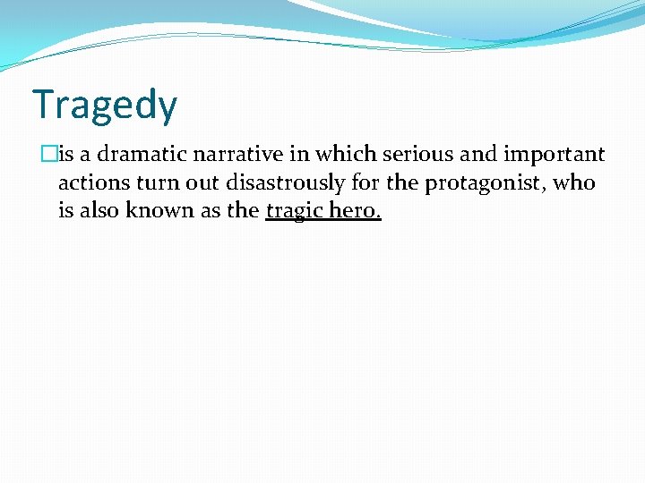 Tragedy �is a dramatic narrative in which serious and important actions turn out disastrously