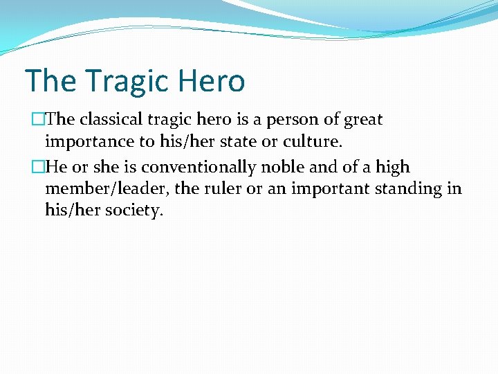 The Tragic Hero �The classical tragic hero is a person of great importance to