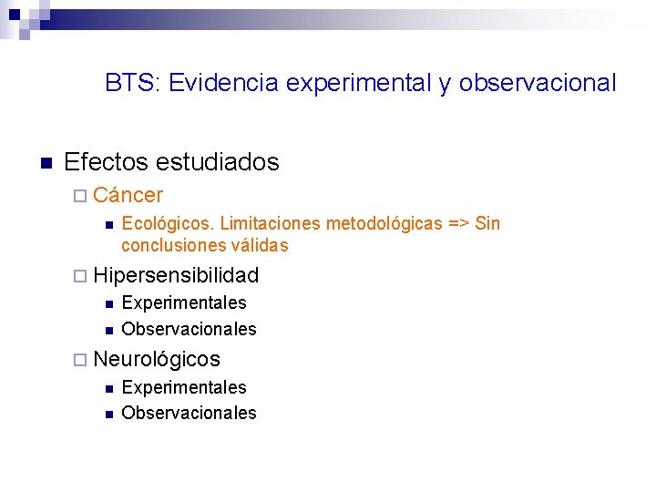 BTS: Evidencia experimental y observacional n Efectos estudiados ¨ Cáncer n Ecológicos. Limitaciones metodológicas