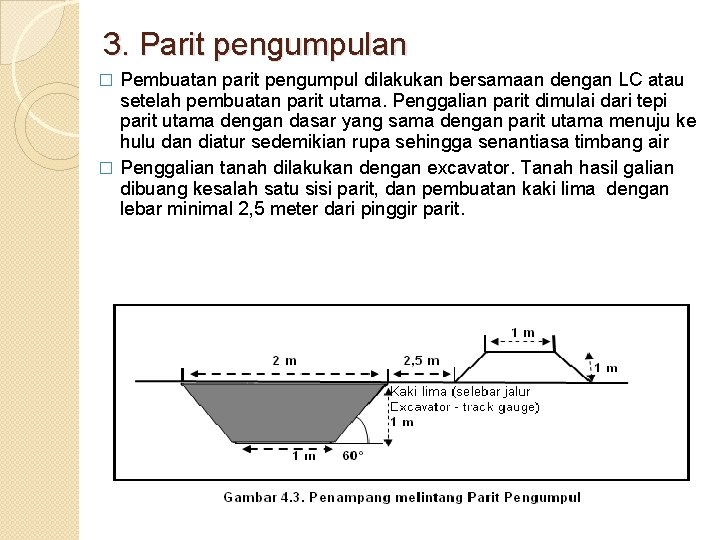 3. Parit pengumpulan Pembuatan parit pengumpul dilakukan bersamaan dengan LC atau setelah pembuatan parit