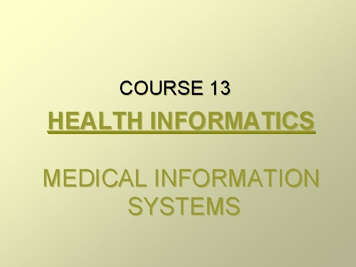 COURSE 13 HEALTH INFORMATICS MEDICAL INFORMATION SYSTEMS 