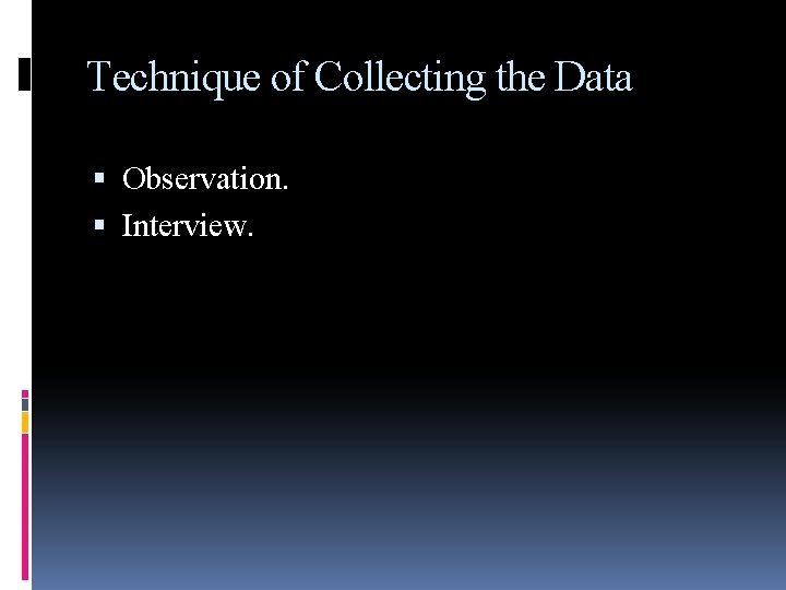 Technique of Collecting the Data Observation. Interview. 