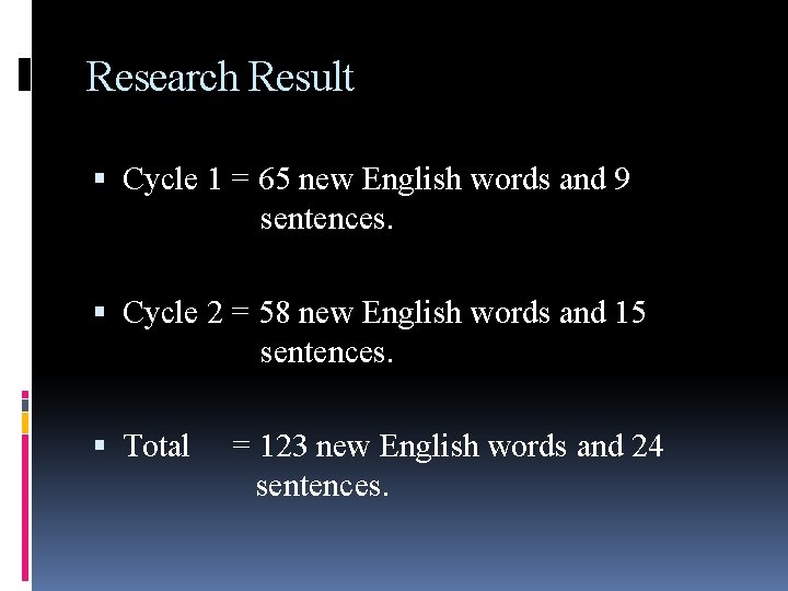 Research Result Cycle 1 = 65 new English words and 9 sentences. Cycle 2