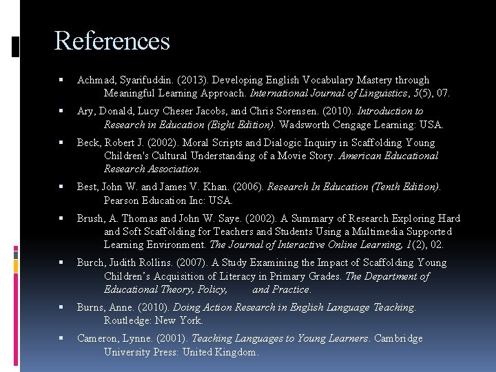 References Achmad, Syarifuddin. (2013). Developing English Vocabulary Mastery through Meaningful Learning Approach. International Journal