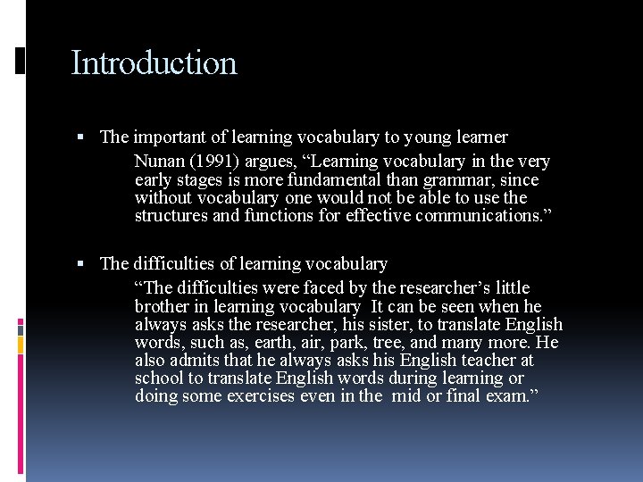 Introduction The important of learning vocabulary to young learner Nunan (1991) argues, “Learning vocabulary