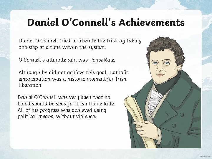 Daniel O’Connell’s Achievements Daniel O’Connell tried to liberate the Irish by taking one step