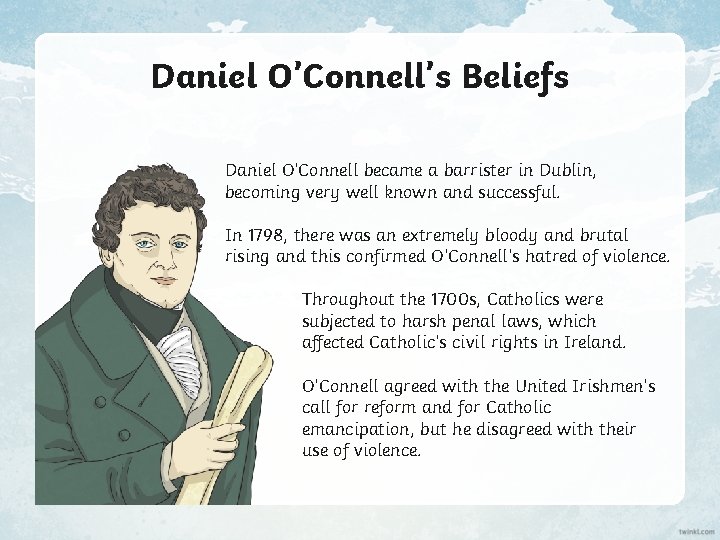 Daniel O’Connell’s Beliefs Daniel O’Connell became a barrister in Dublin, becoming very well known