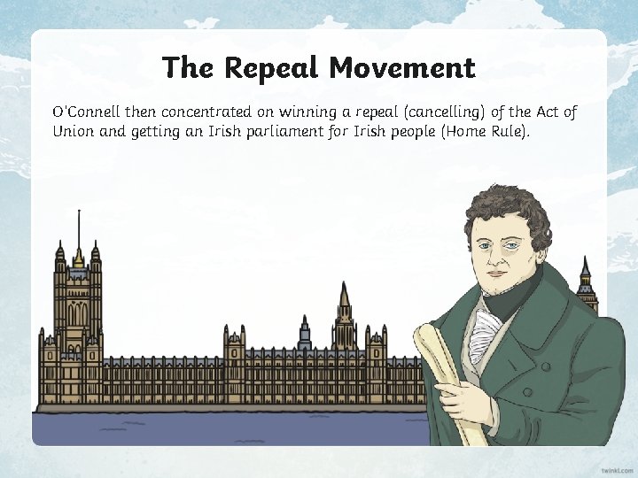 The Repeal Movement O’Connell then concentrated on winning a repeal (cancelling) of the Act
