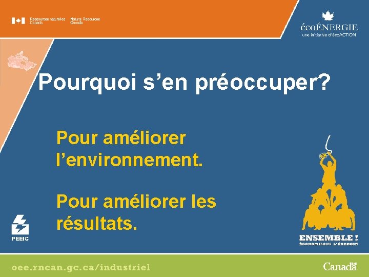 Pourquoi s’en préoccuper? Pour améliorer l’environnement. Pour améliorer les résultats. 