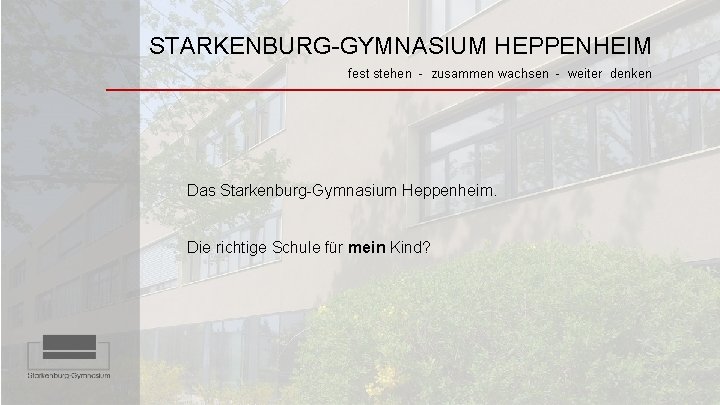 STARKENBURG-GYMNASIUM HEPPENHEIM fest stehen - zusammen wachsen - weiter denken Das Starkenburg-Gymnasium Heppenheim. Die