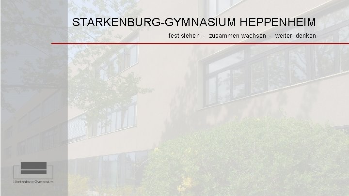 STARKENBURG-GYMNASIUM HEPPENHEIM fest stehen - zusammen wachsen - weiter denken 