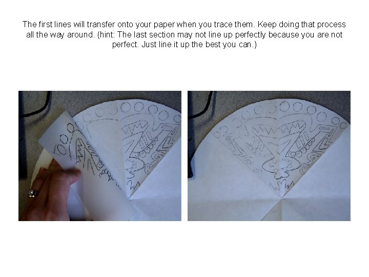 The first lines will transfer onto your paper when you trace them. Keep doing