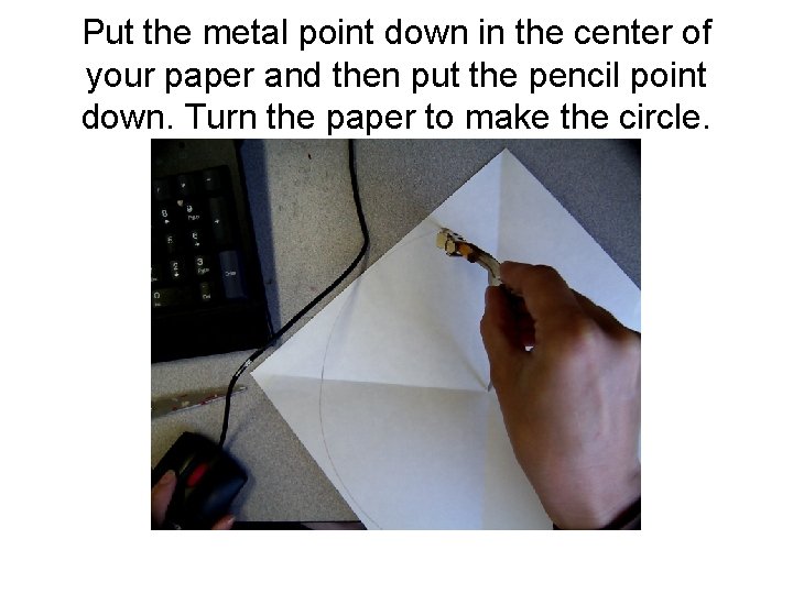 Put the metal point down in the center of your paper and then put