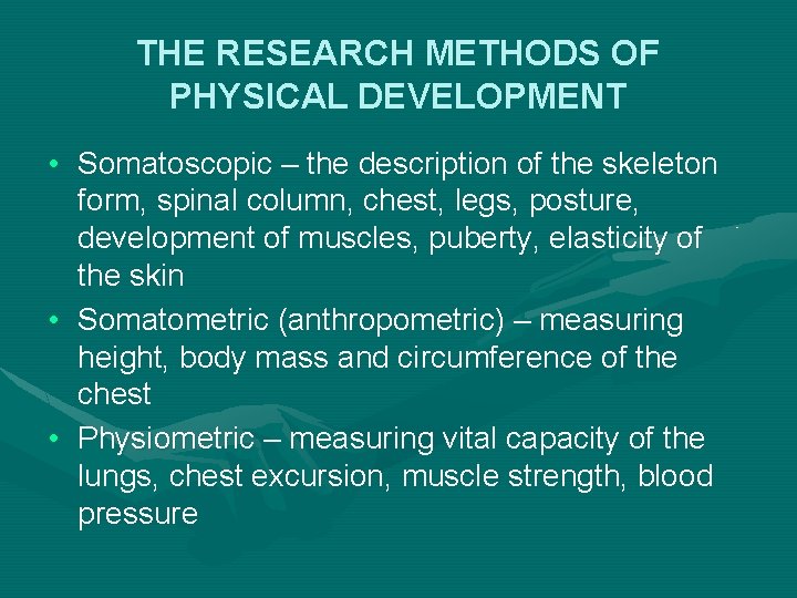 THE RESEARCH METHODS OF PHYSICAL DEVELOPMENT • Somatoscopic – the description of the skeleton THE RESEARCH METHODS OF PHYSICAL DEVELOPMENT • Somatoscopic – the description of the skeleton