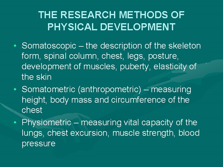 THE RESEARCH METHODS OF PHYSICAL DEVELOPMENT • Somatoscopic – the description of the skeleton