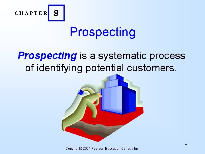 CHAPTER 9 Prospecting is a systematic process of identifying potential customers. 4 Copyright 2004