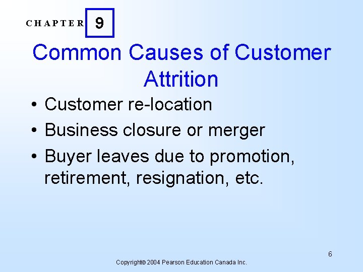 CHAPTER 9 Common Causes of Customer Attrition • Customer re-location • Business closure or