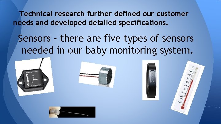 Technical research further defined our customer needs and developed detailed specifications. Sensors - there