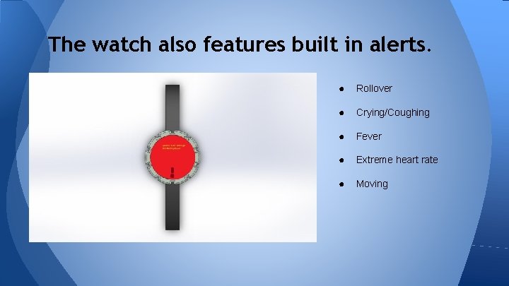 The watch also features built in alerts. ● Rollover ● Crying/Coughing ● Fever ●