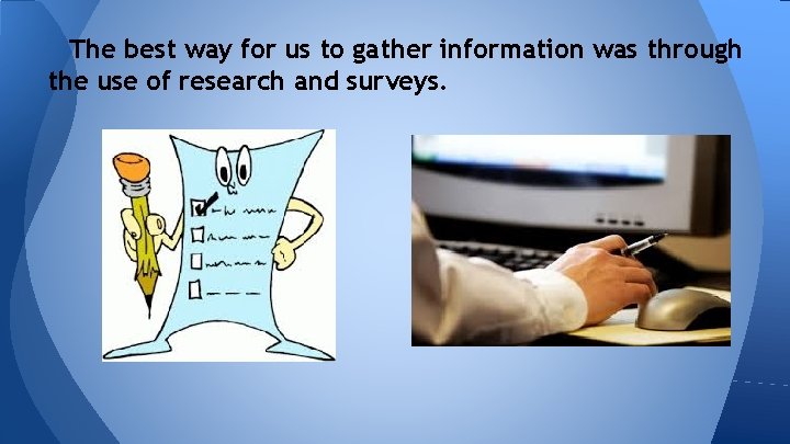 The best way for us to gather information was through the use of research