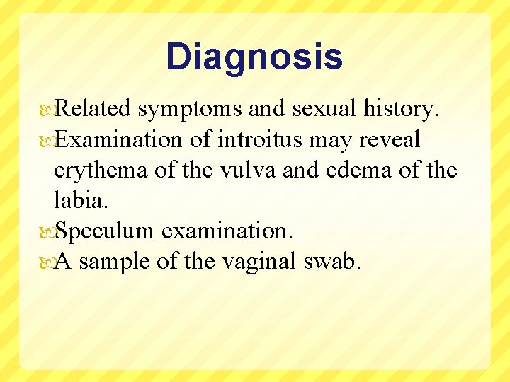 Diagnosis Related symptoms and sexual history. Examination of introitus may reveal erythema of the