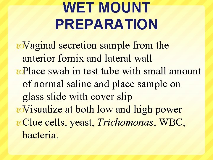 WET MOUNT PREPARATION Vaginal secretion sample from the anterior fornix and lateral wall Place
