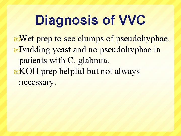 Diagnosis of VVC Wet prep to see clumps of pseudohyphae. Budding yeast and no