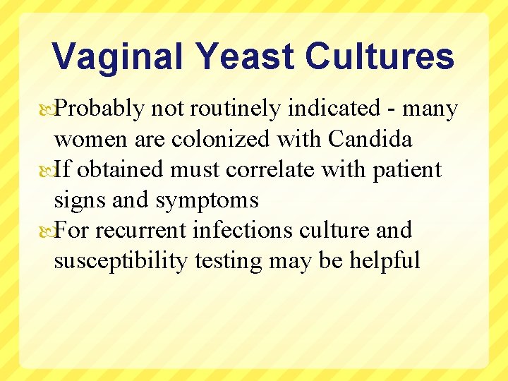 Vaginal Yeast Cultures Probably not routinely indicated - many women are colonized with Candida