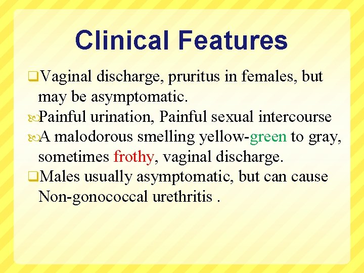 Clinical Features q. Vaginal discharge, pruritus in females, but may be asymptomatic. Painful urination,