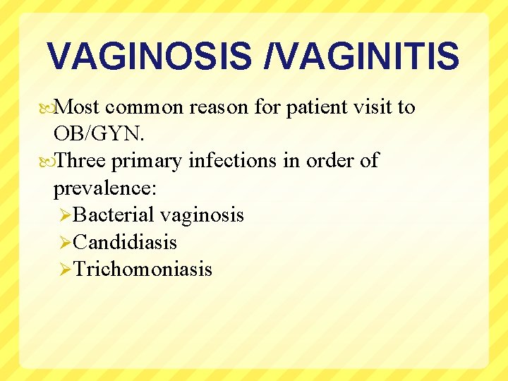 VAGINOSIS /VAGINITIS Most common reason for patient visit to OB/GYN. Three primary infections in