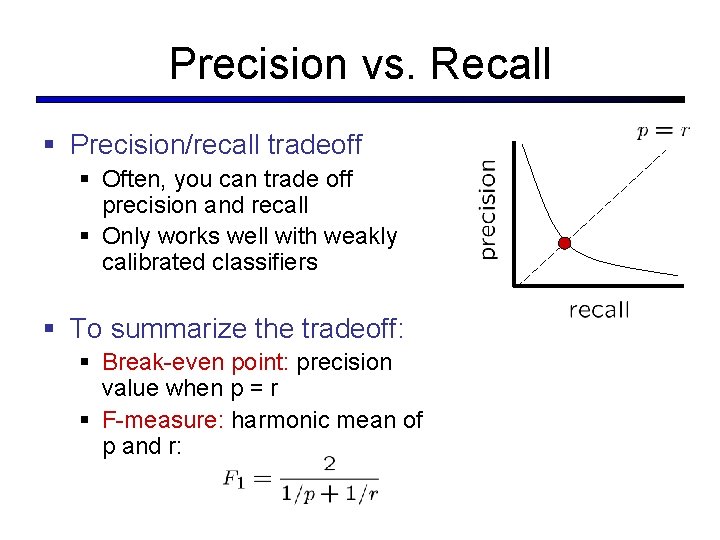 Precision vs. Recall § Precision/recall tradeoff § Often, you can trade off precision and