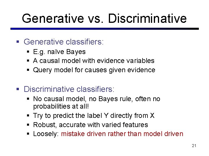 Generative vs. Discriminative § Generative classifiers: § E. g. naïve Bayes § A causal