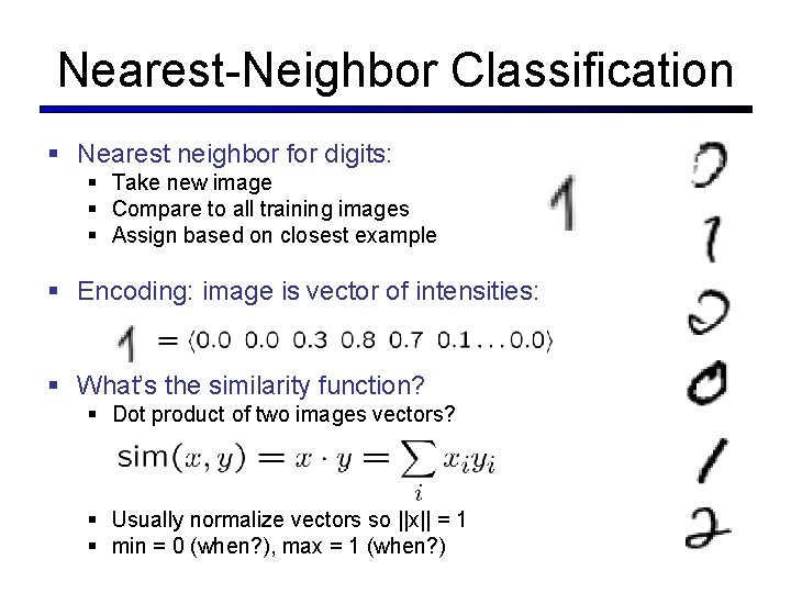 Nearest-Neighbor Classification § Nearest neighbor for digits: § Take new image § Compare to