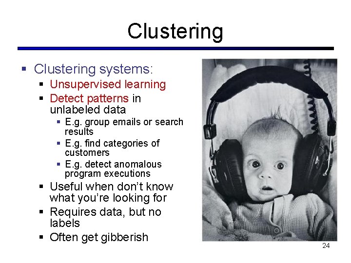 Clustering § Clustering systems: § Unsupervised learning § Detect patterns in unlabeled data §