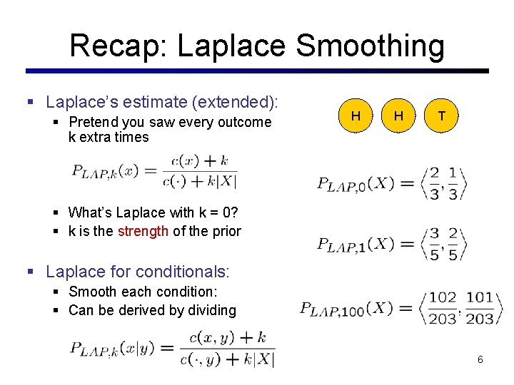 Recap: Laplace Smoothing § Laplace’s estimate (extended): § Pretend you saw every outcome k