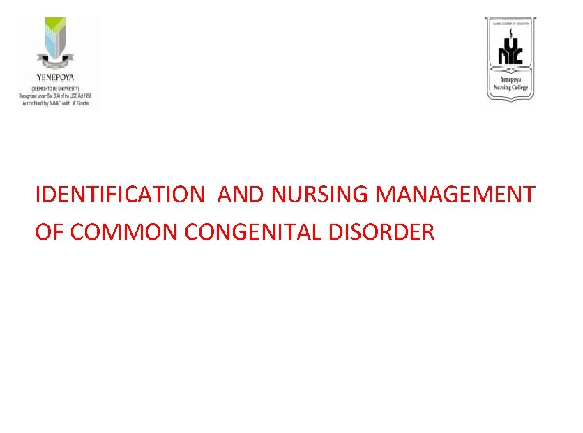 IDENTIFICATION AND NURSING MANAGEMENT OF COMMON CONGENITAL DISORDER 